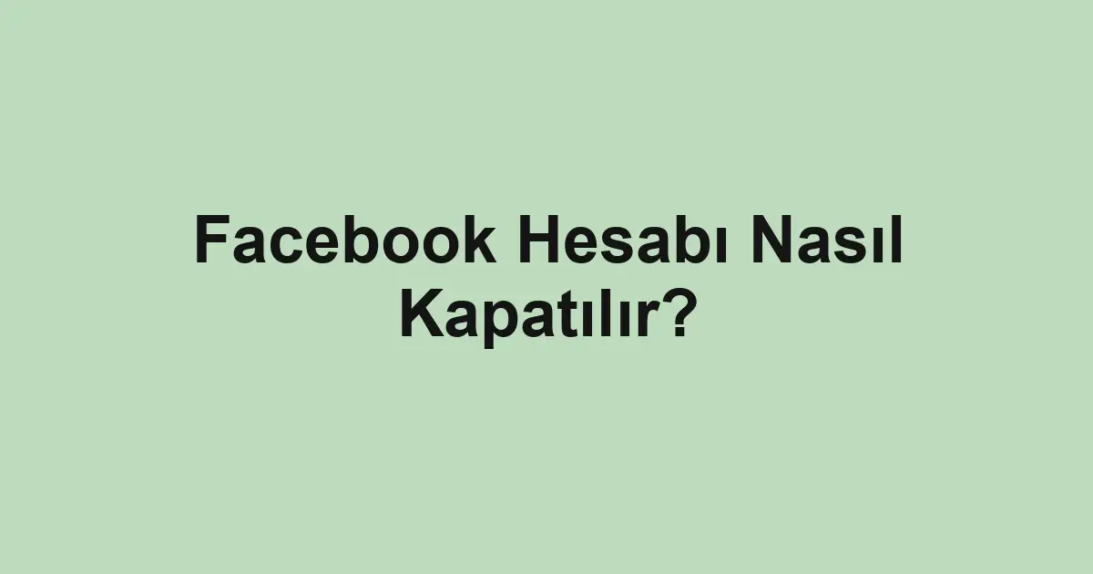 Facebook Hesabı Nasıl Kapatılır?