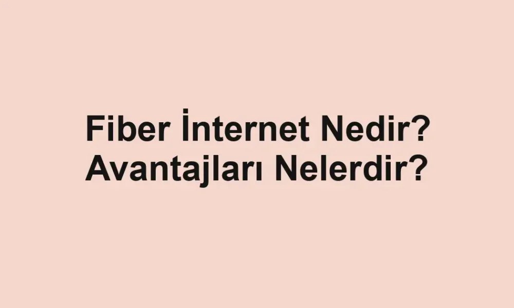 Fiber İnternet Nedir? Avantajları Nelerdir?