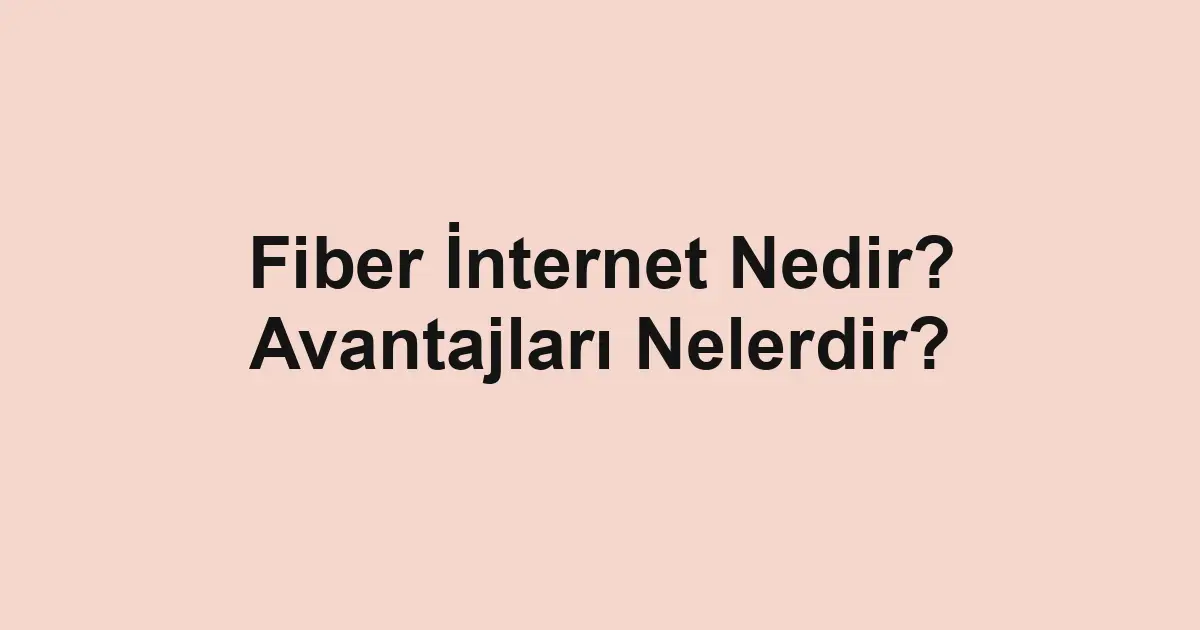 Fiber İnternet Nedir? Avantajları Nelerdir?