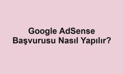 Google AdSense Başvurusu Nasıl Yapılır?