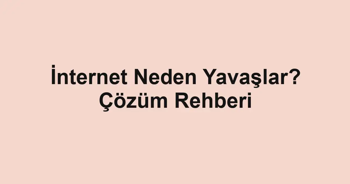 İnternet Neden Yavaşlar? Çözüm Rehberi