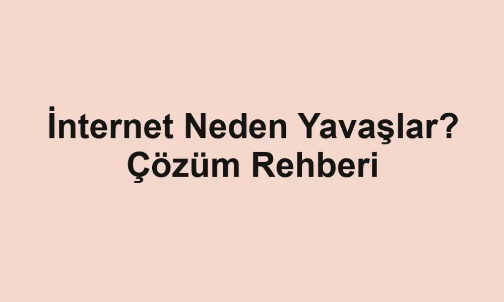 İnternet Neden Yavaşlar? Çözüm Rehberi