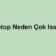 Laptop Neden Çok Isınır?