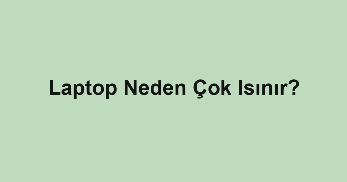 Laptop Neden Çok Isınır?