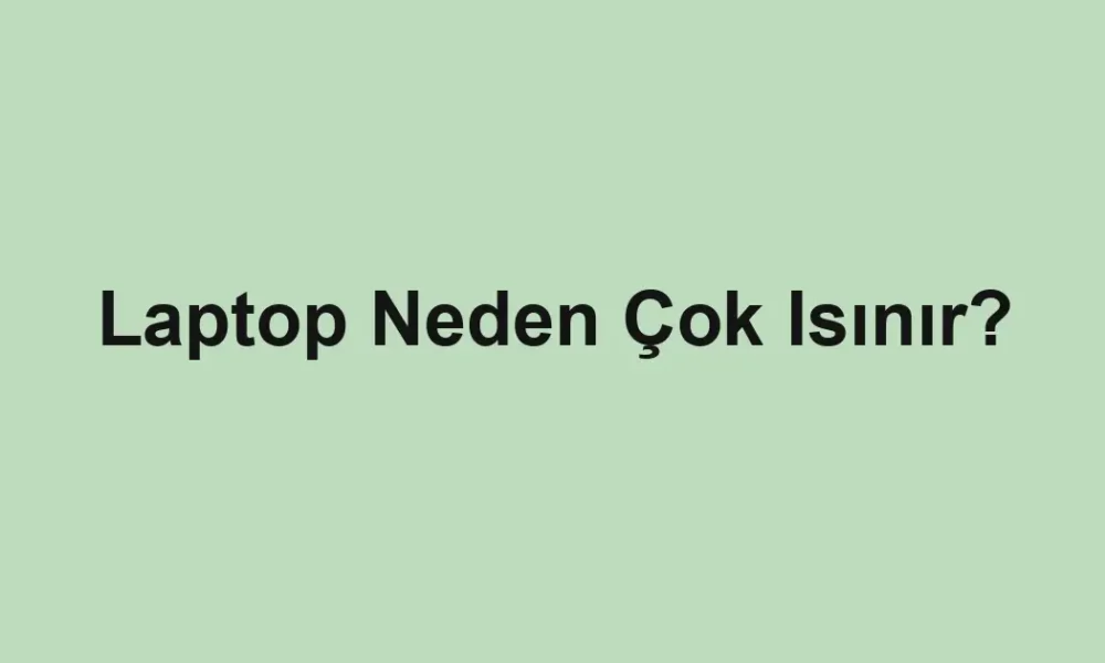 Laptop Neden Çok Isınır?