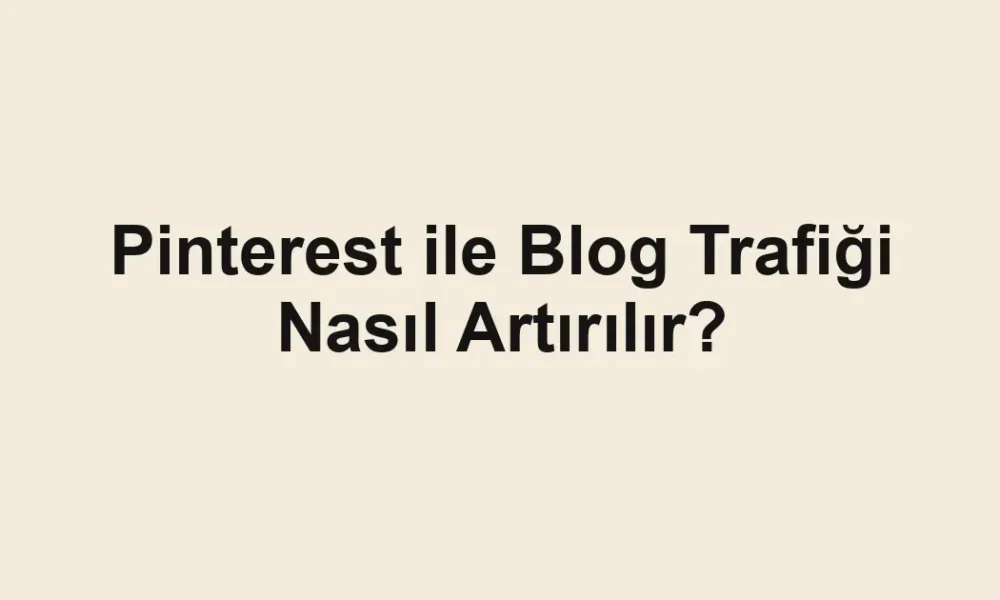 Pinterest ile Blog Trafiği Nasıl Artırılır?
