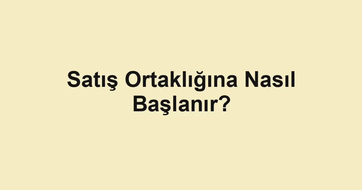 Satış Ortaklığına Nasıl Başlanır?