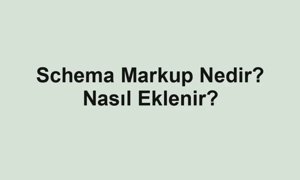 Schema Markup Nedir? Nasıl Eklenir?