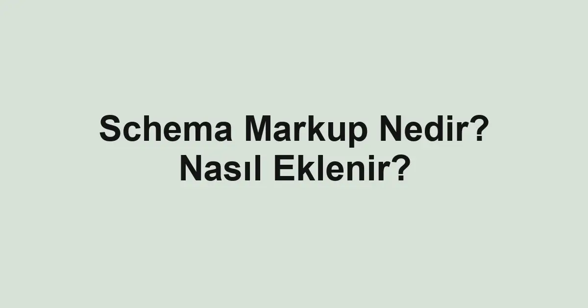 Schema Markup Nedir? Nasıl Eklenir?