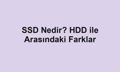 SSD Nedir? HDD ile Arasındaki Farklar