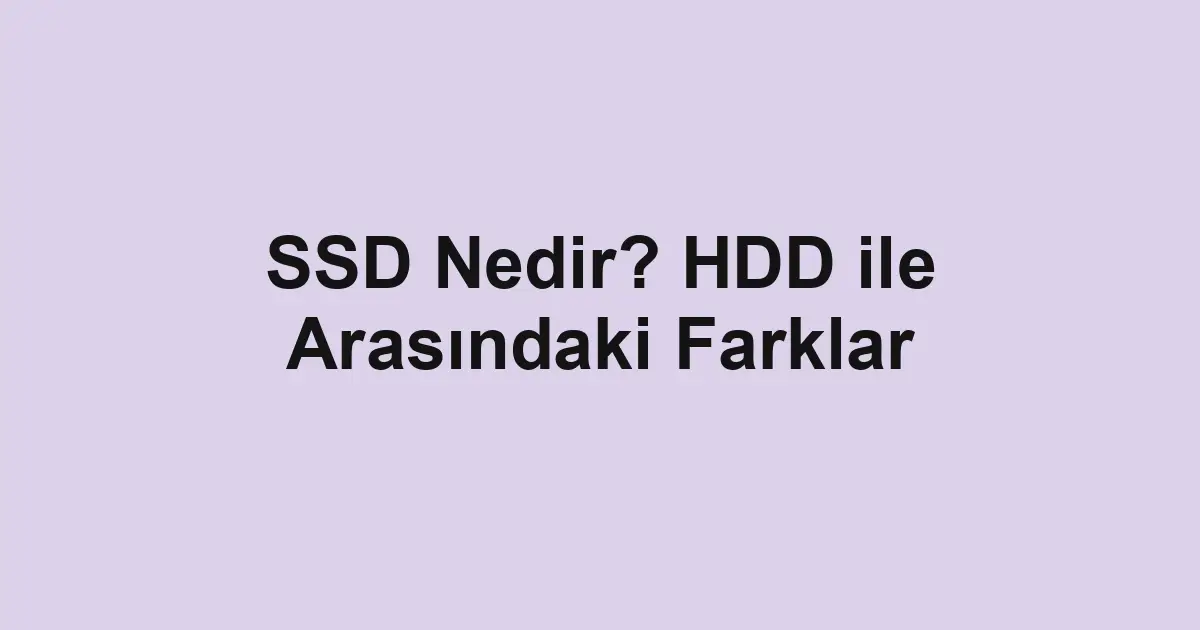 SSD Nedir? HDD ile Arasındaki Farklar