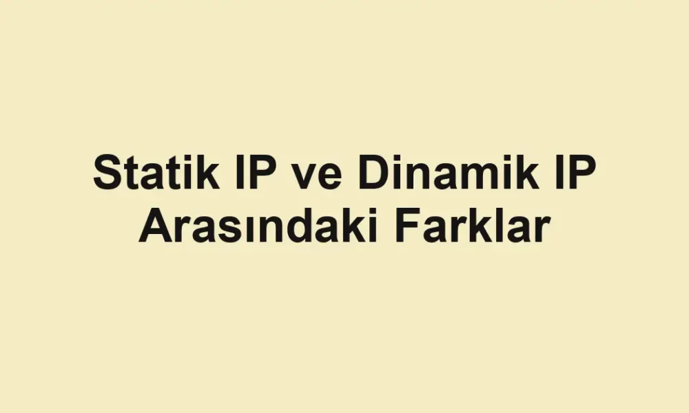 Statik IP ve Dinamik IP Arasındaki Farklar