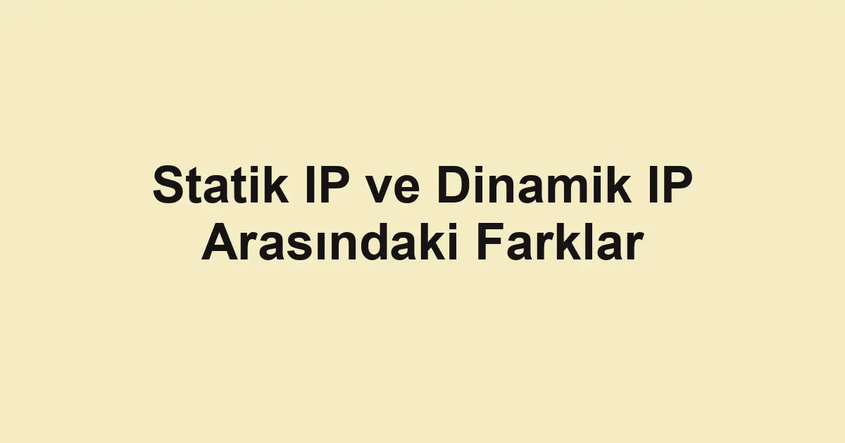 Statik IP ve Dinamik IP Arasındaki Farklar