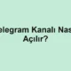 Telegram Kanalı Nasıl Açılır?