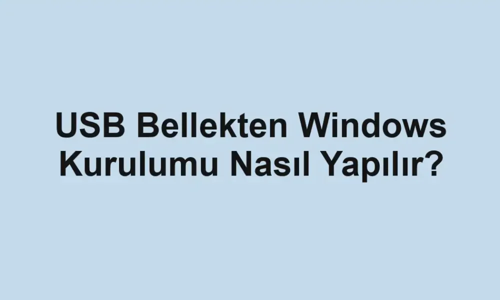 USB Bellekten Windows Kurulumu Nasıl Yapılır?