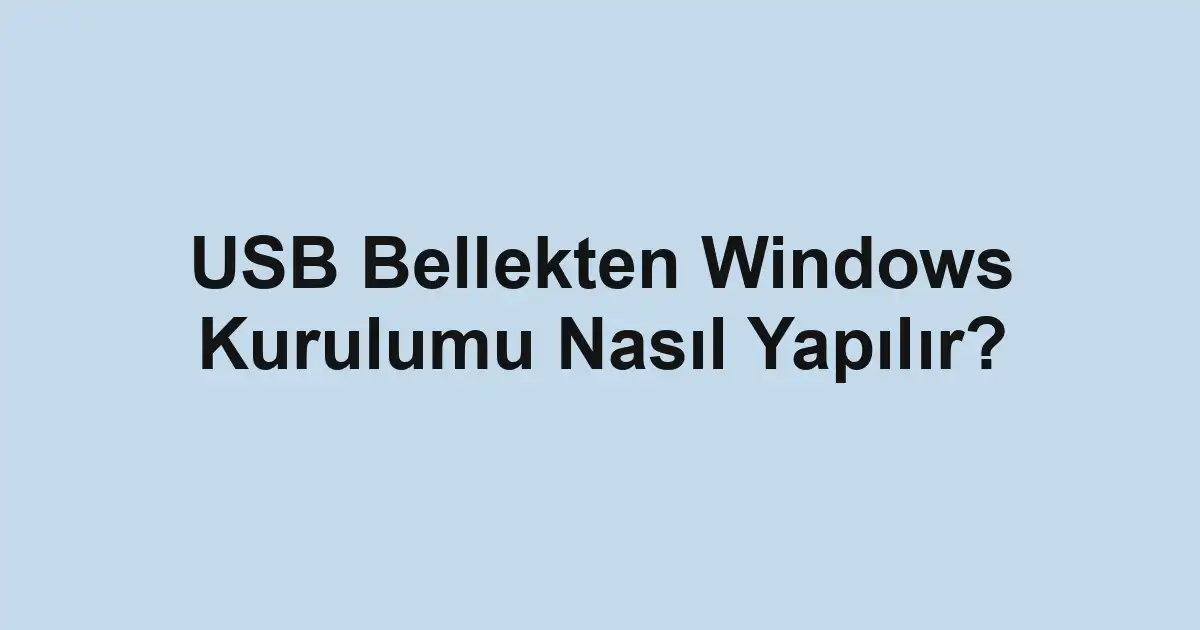 USB Bellekten Windows Kurulumu Nasıl Yapılır?