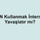 VPN Kullanmak İnterneti Yavaşlatır mı?
