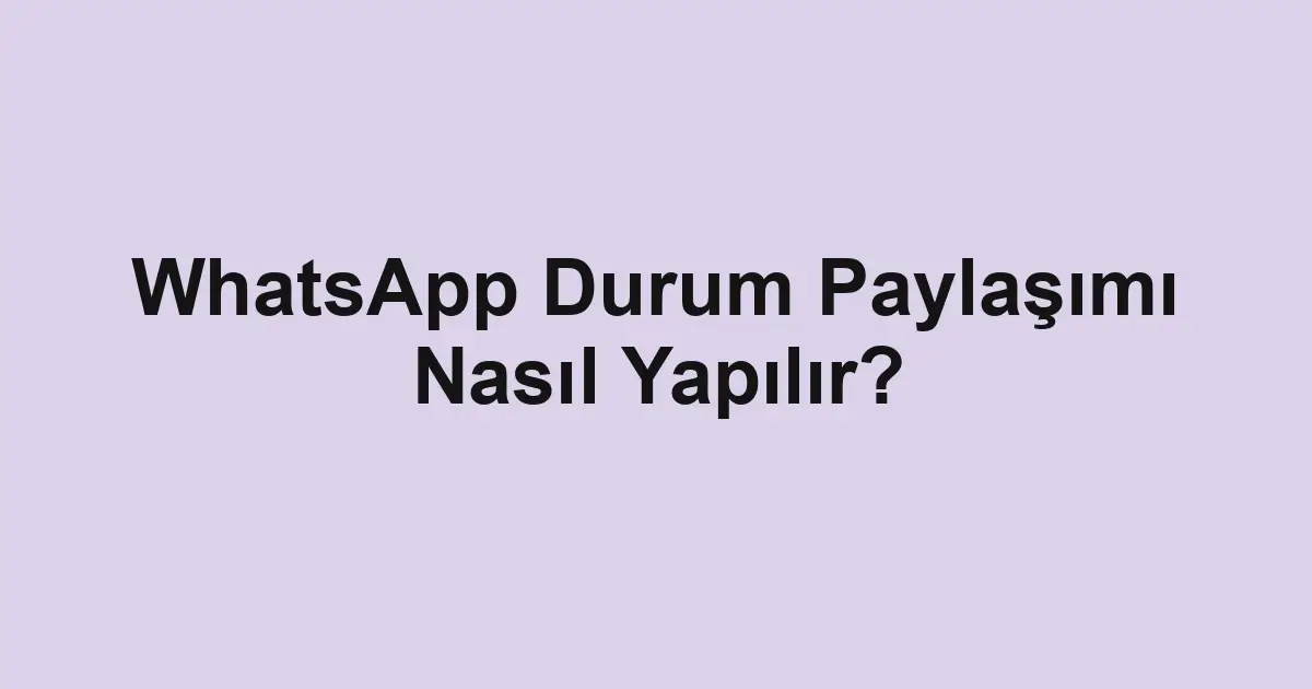 WhatsApp Durum Paylaşımı Nasıl Yapılır?