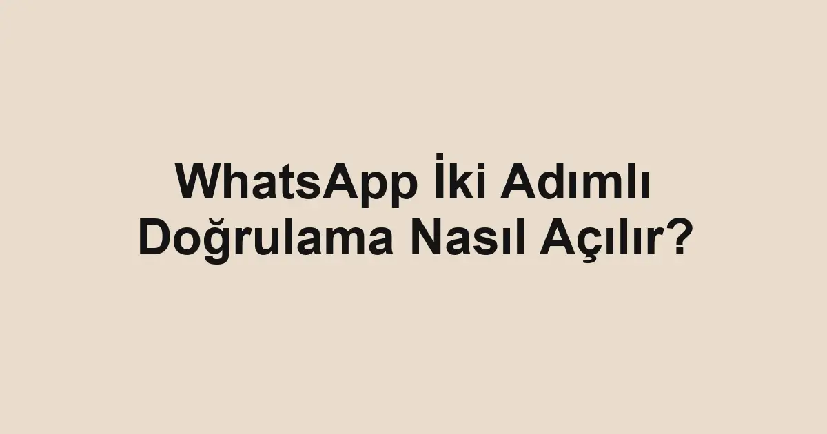 WhatsApp İki Adımlı Doğrulama Nasıl Açılır?