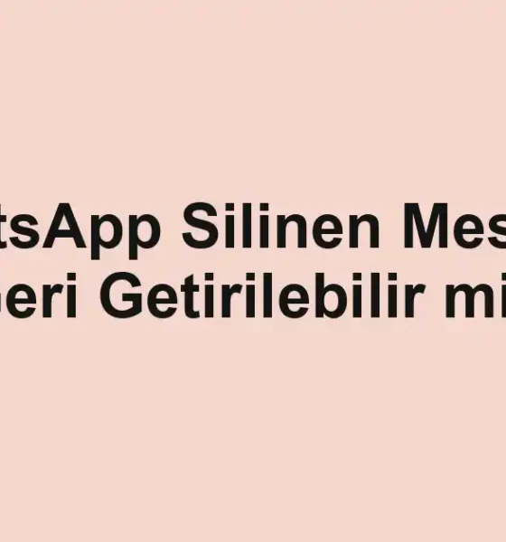 WhatsApp Silinen Mesajlar Geri Getirilebilir mi?