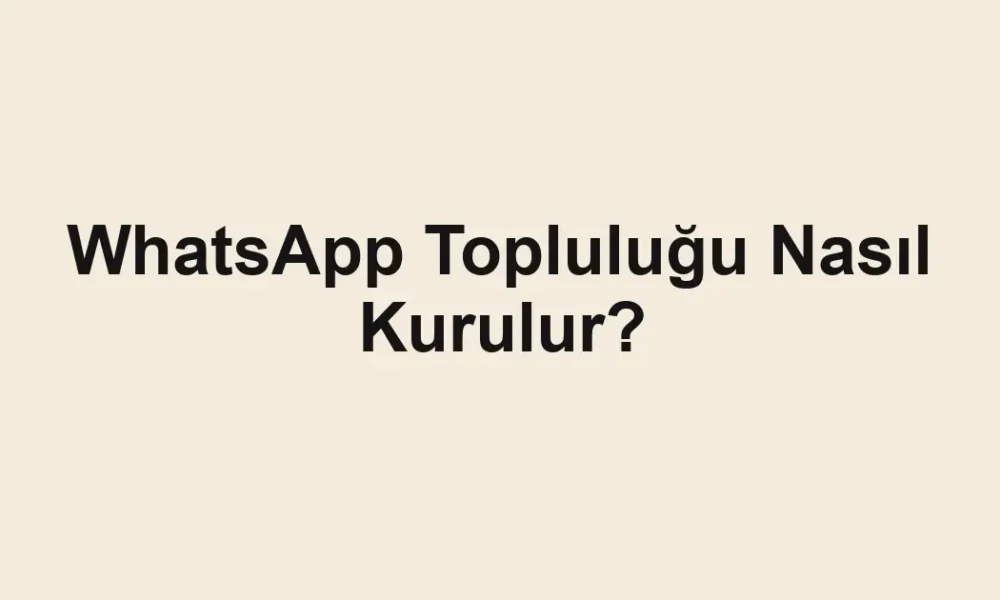 WhatsApp Topluluğu Nasıl Kurulur?
