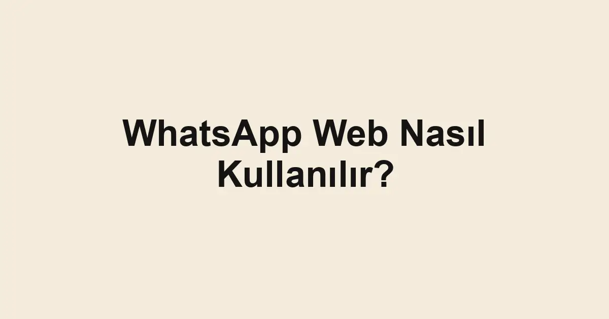 WhatsApp Web Nasıl Kullanılır?