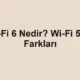 Wi-Fi 6 Nedir? Wi-Fi 5 ile Farkları