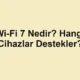 Wi-Fi 7 Nedir? Hangi Cihazlar Destekler?