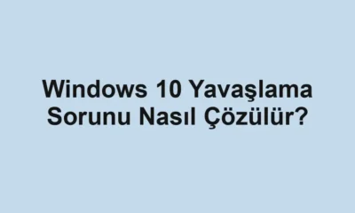 Windows 10 Yavaşlama Sorunu Nasıl Çözülür?