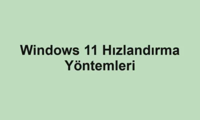 Windows 11 Hızlandırma Yöntemleri