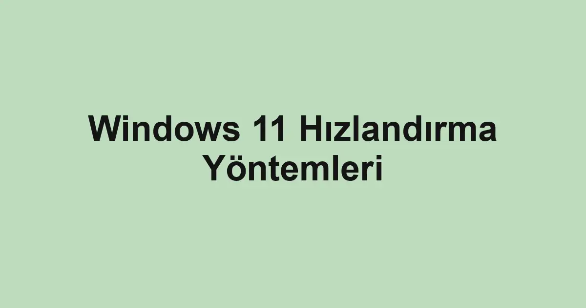 Windows 11 Hızlandırma Yöntemleri