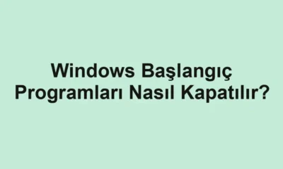 Windows Başlangıç Programları Nasıl Kapatılır?