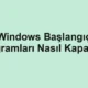 Windows Başlangıç Programları Nasıl Kapatılır?