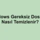 Windows Gereksiz Dosyalar Nasıl Temizlenir?