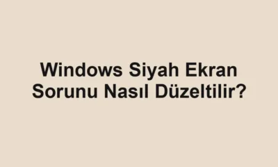 Windows Siyah Ekran Sorunu Nasıl Düzeltilir?