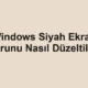 Windows Siyah Ekran Sorunu Nasıl Düzeltilir?