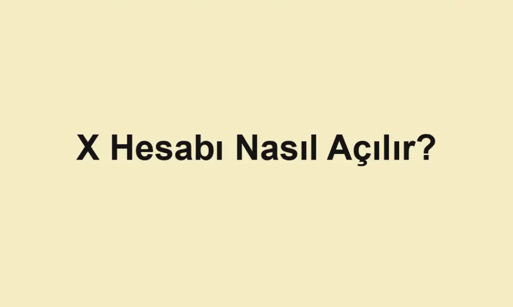 X Hesabı Nasıl Açılır?