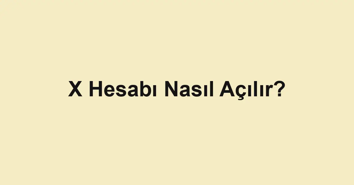 X Hesabı Nasıl Açılır?