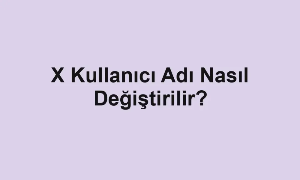 X Kullanıcı Adı Nasıl Değiştirilir?
