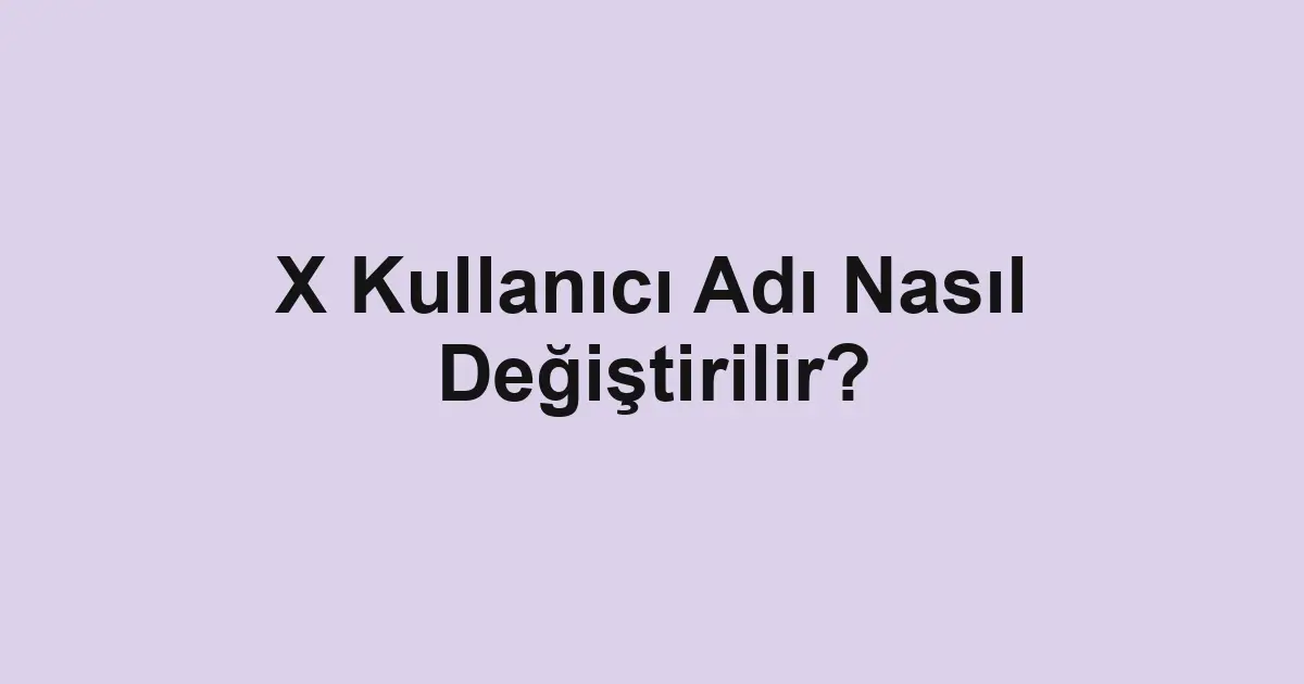 X Kullanıcı Adı Nasıl Değiştirilir?