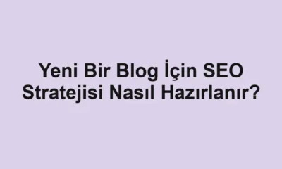 Yeni Bir Blog İçin SEO Stratejisi Nasıl Hazırlanır?